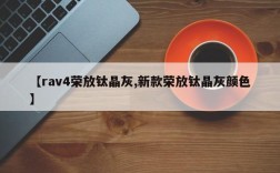 【rav4荣放钛晶灰,新款荣放钛晶灰颜色】