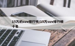 15万的suv排行榜/15万suv排行榜十名