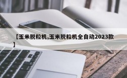 【玉米脱粒机,玉米脱粒机全自动2023款】