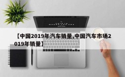 【中国2019年汽车销量,中国汽车市场2019年销量】