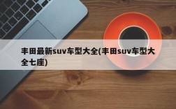 丰田最新suv车型大全(丰田suv车型大全七座)