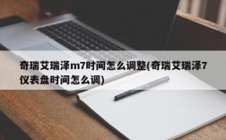奇瑞艾瑞泽m7时间怎么调整(奇瑞艾瑞泽7仪表盘时间怎么调)