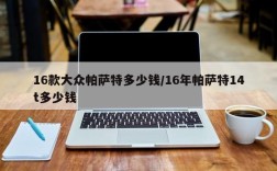 16款大众帕萨特多少钱/16年帕萨特14t多少钱