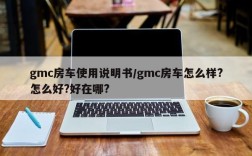 gmc房车使用说明书/gmc房车怎么样?怎么好?好在哪?